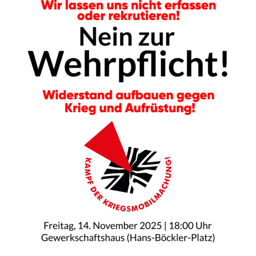 Poster: Wir lassen uns nicht erfassen oder rekrutieren! Nein zur Wehrpflicht! Widerstand aufbauen gegen Krieg und Aufrüstung! Kampf der Kriegsmobilmachung! Freitag, 14. November 2025, 18 Uhr Gewerkschaftshaus (Hans-Böckler-Platz)